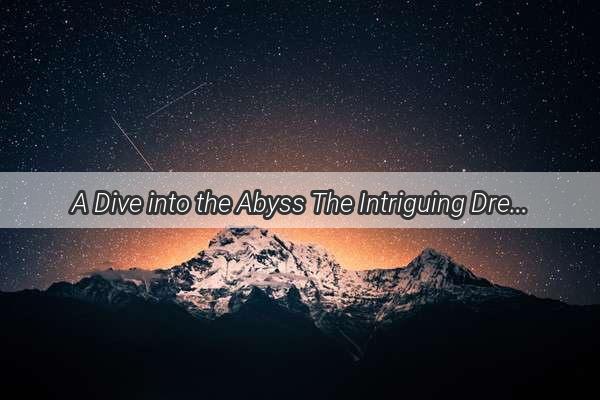 A Dive into the Abyss The Intriguing Dream of Water and Fire Unveiled